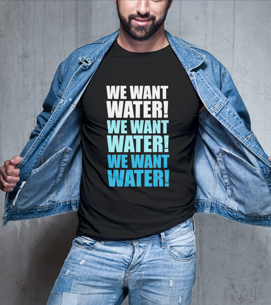 We Want Water We Want Water We Want Water Matt Cardona T-Shirt