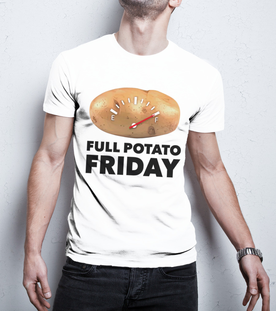 FULL POTATO FRIDAY GAUGE FILLED TO FULL T-Shirt
