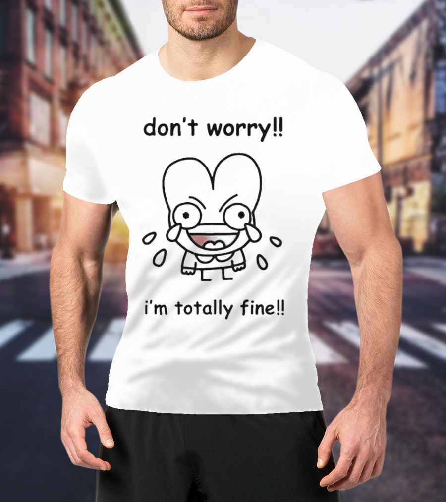 Don't Worry I'm Totally Fine Crying Cartoon Character T-Shirt