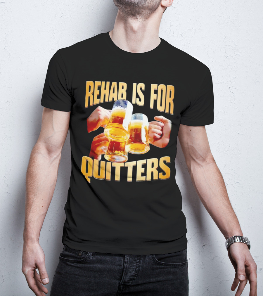 Rehab Is For Quitters Beer Mugs Cheers T-Shirt