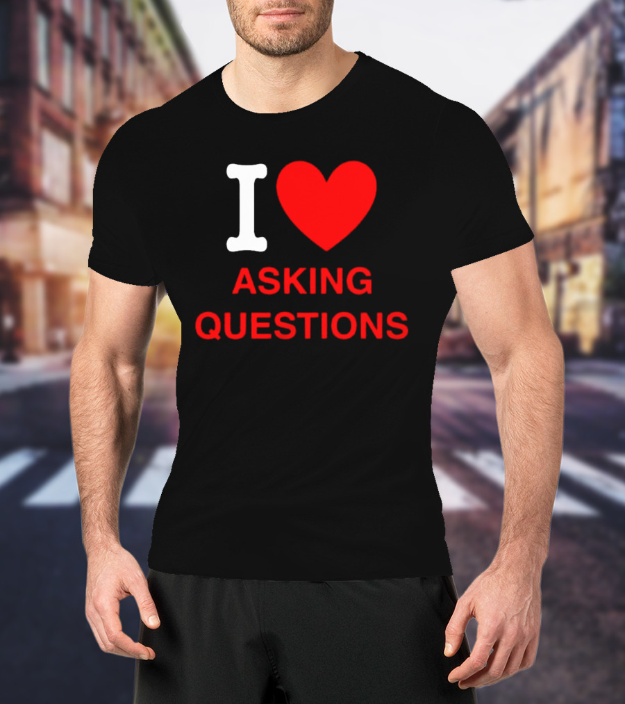 I Love Asking Questions T-Shirt