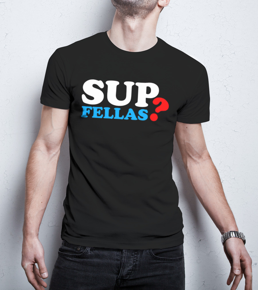 SUP FELLAS? T-Shirt