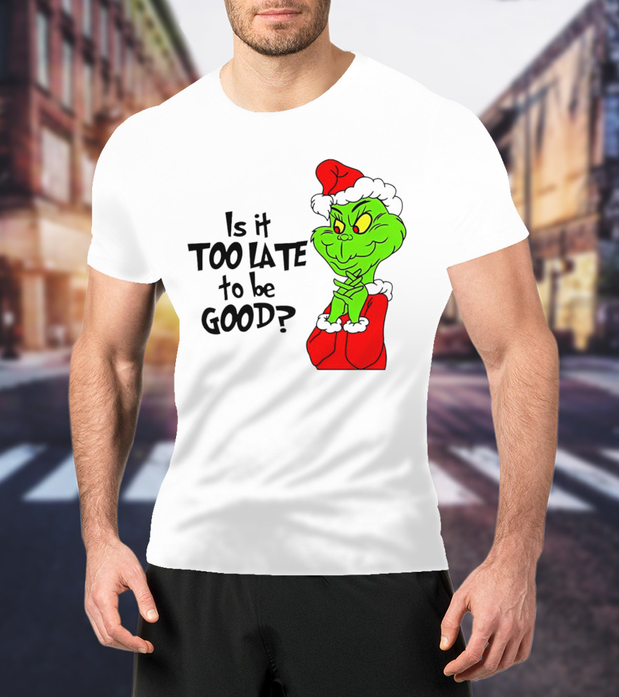 Is It Too Late To Be Good Grinch Red Hat Green Face Black Outline T-Shirt