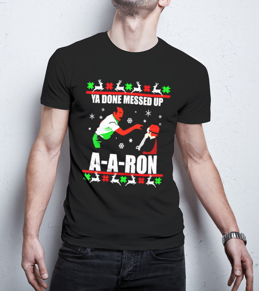 Ya Done Messed Up A-A-Ron Christmas Ugly Sweater Reindeer Snowflakes T-Shirt