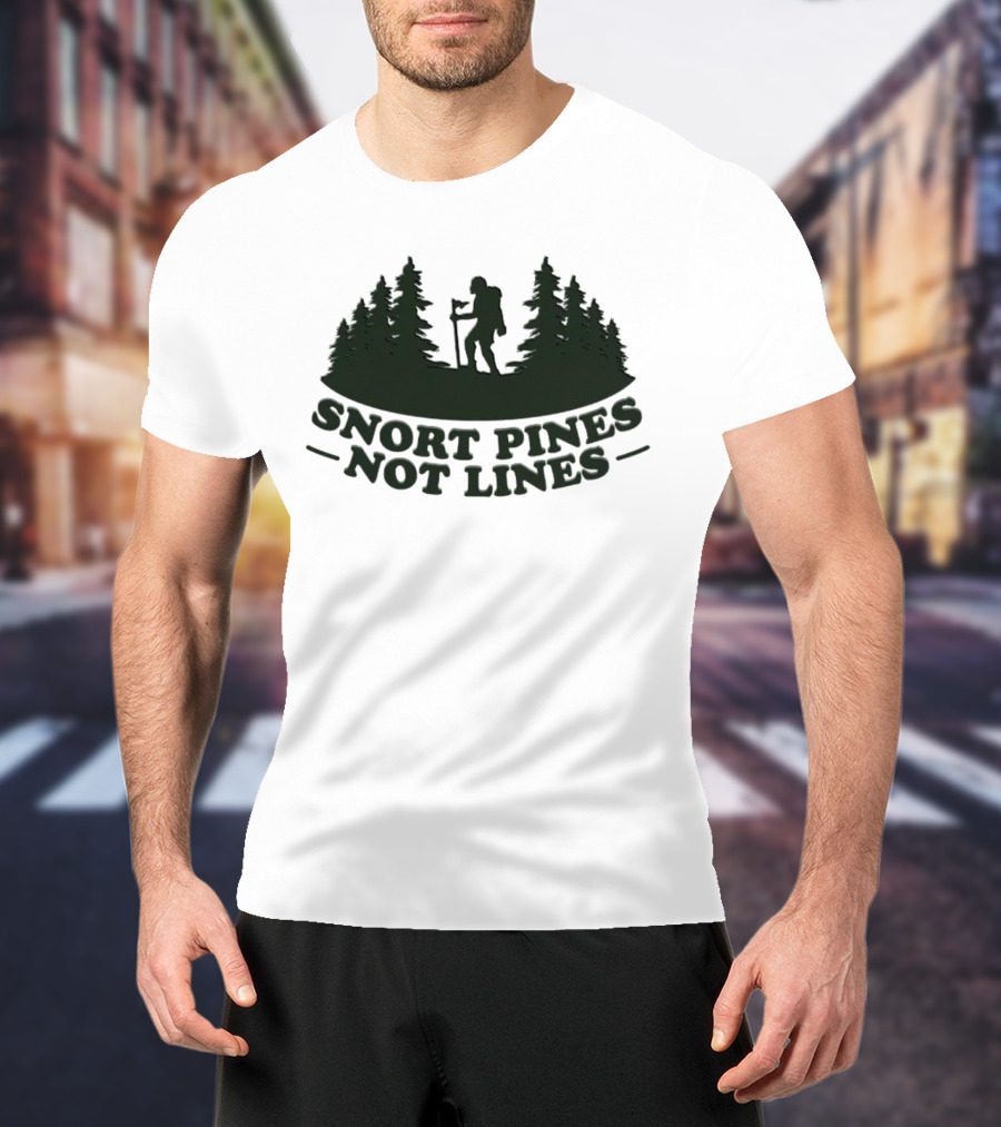 Snort Pines Not Lines Hiking Adventure Forest T-Shirt