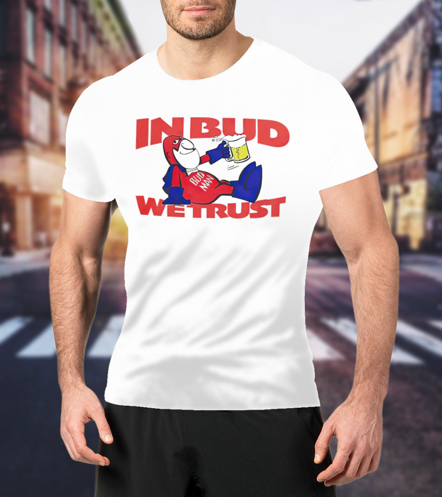 In Bud We Trust Bud Man T-Shirt
