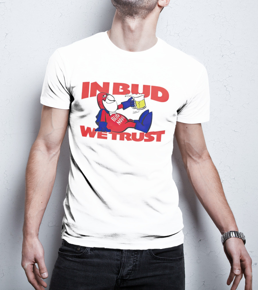 In Bud We Trust Bud Man T-Shirt