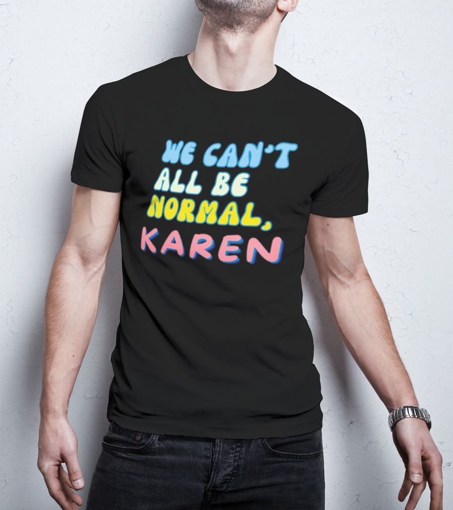 We Can't All Be Normal Karen Playful Retro Humor T-Shirt