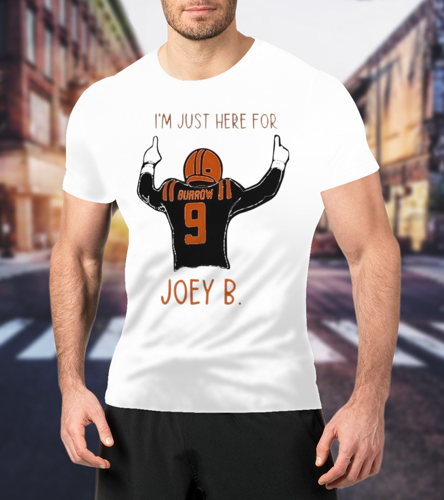 I'm Just Here For Joey B Burrow 9 Cincinnati Bengals T-Shirt