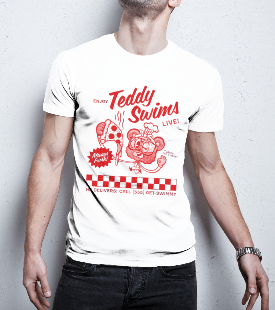 Enjoy Teddy Swims Live Always Fresh Pizza He Delivers Call 555 Get-Swimmy T-Shirt