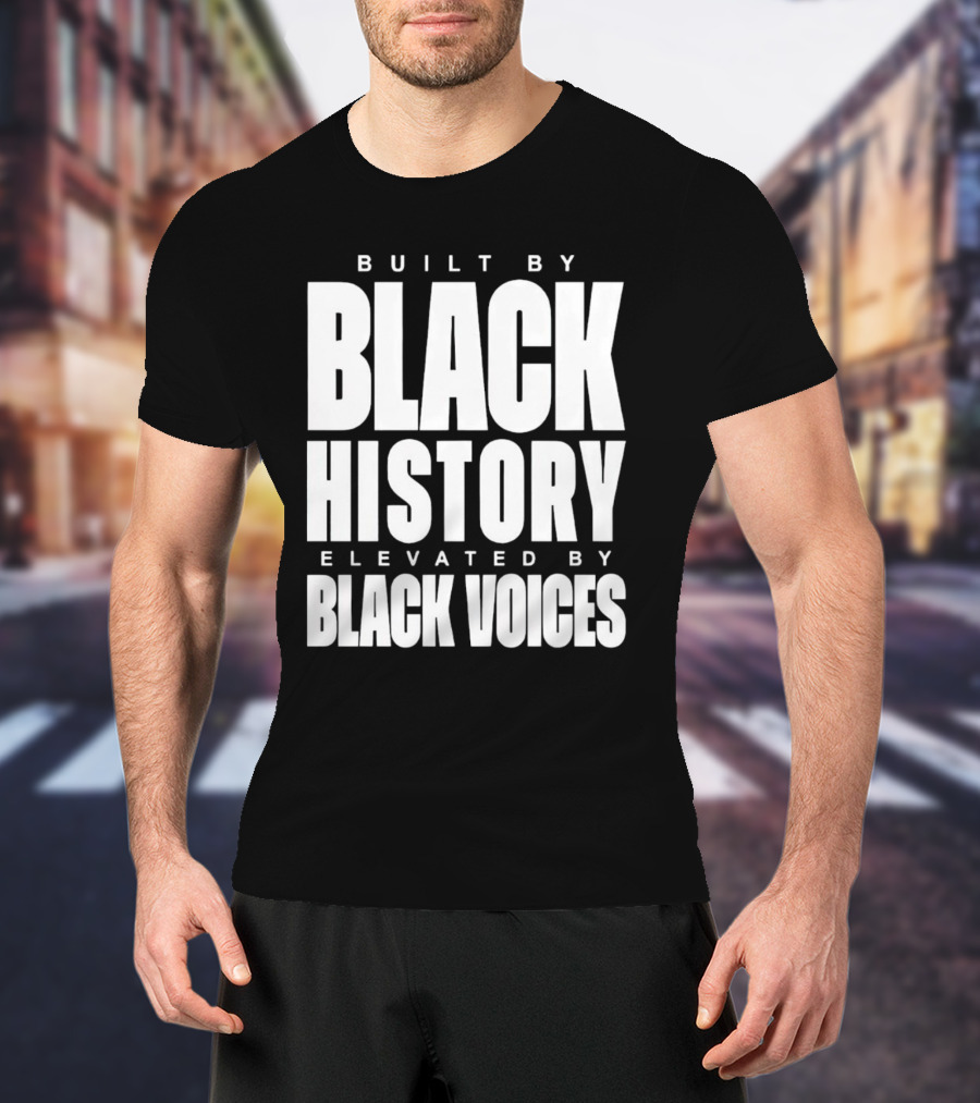 Built By Black History Elevated By Black Voices T-Shirt