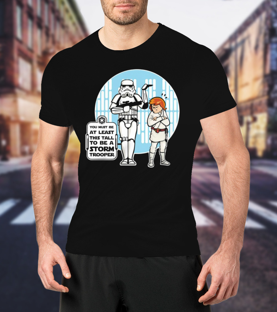 Star Wars You Must Be At Least This Tall To Be A Storm Trooper Sign With Luke Skywalker T-Shirt