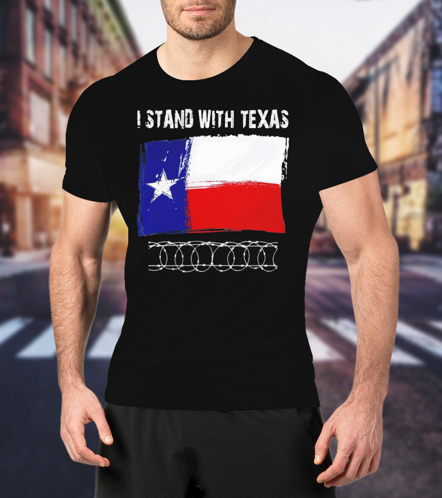 I Stand With Texas Flag And Razor Wire Border T-Shirt