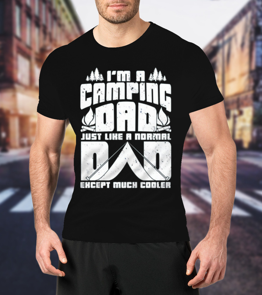 I’m A Camping Dad Just Like A Normal Dad Except Much Cooler With Campfire And Trees T-Shirt