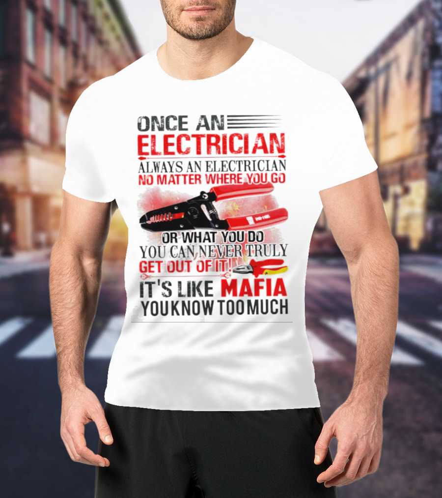 Once An Electrician No Matter Where You Go It's Like Mafia You Know Too Much T-Shirt