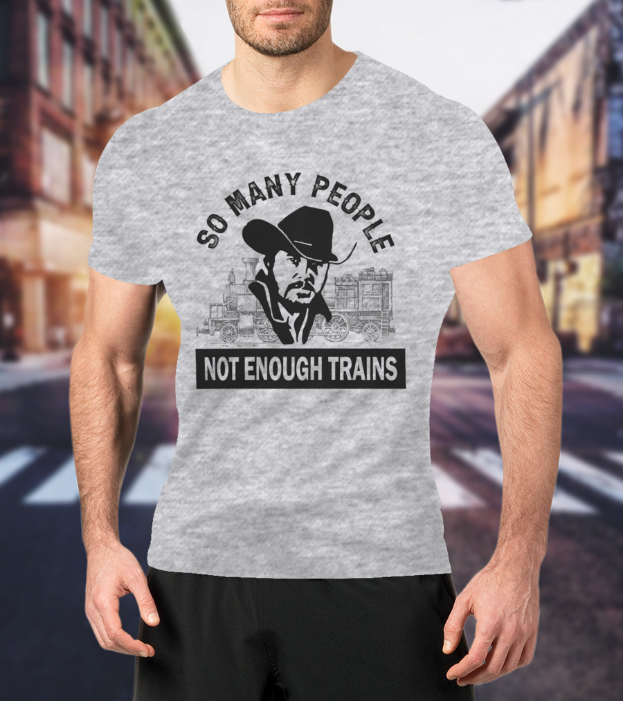 So Many People Not Enough Trains Cowboy And Steam Locomotive T-Shirt
