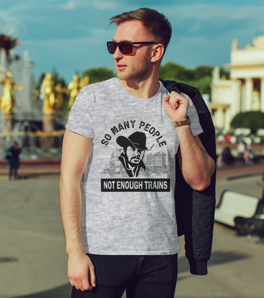 So Many People Not Enough Trains Cowboy And Steam Locomotive T-Shirt