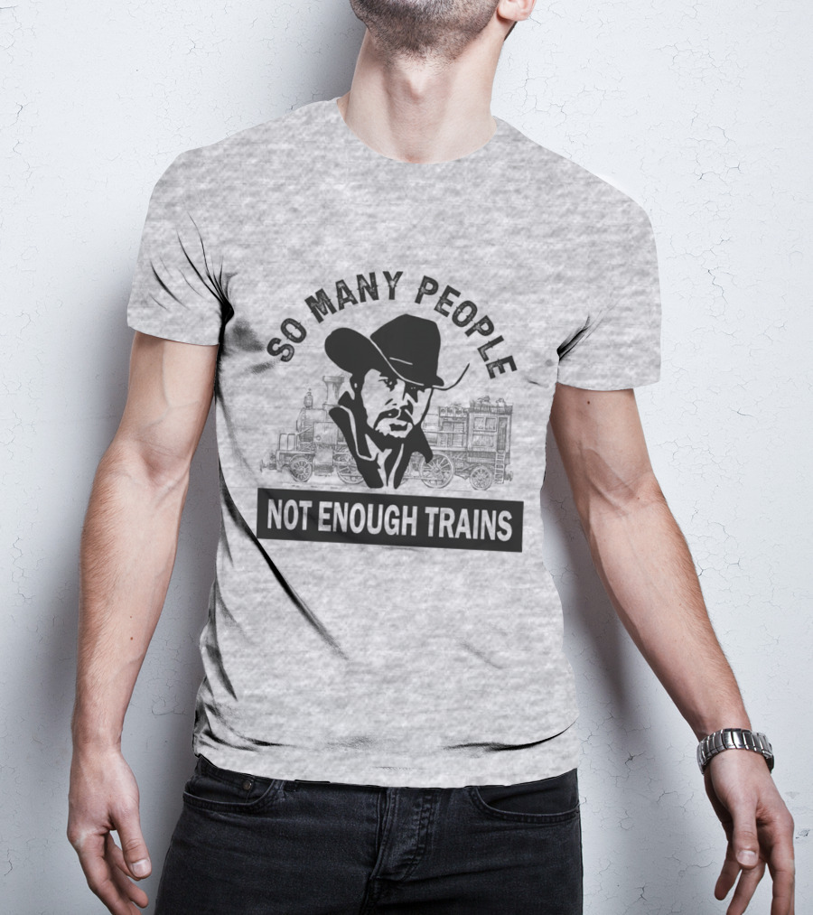 So Many People Not Enough Trains Cowboy And Steam Locomotive T-Shirt