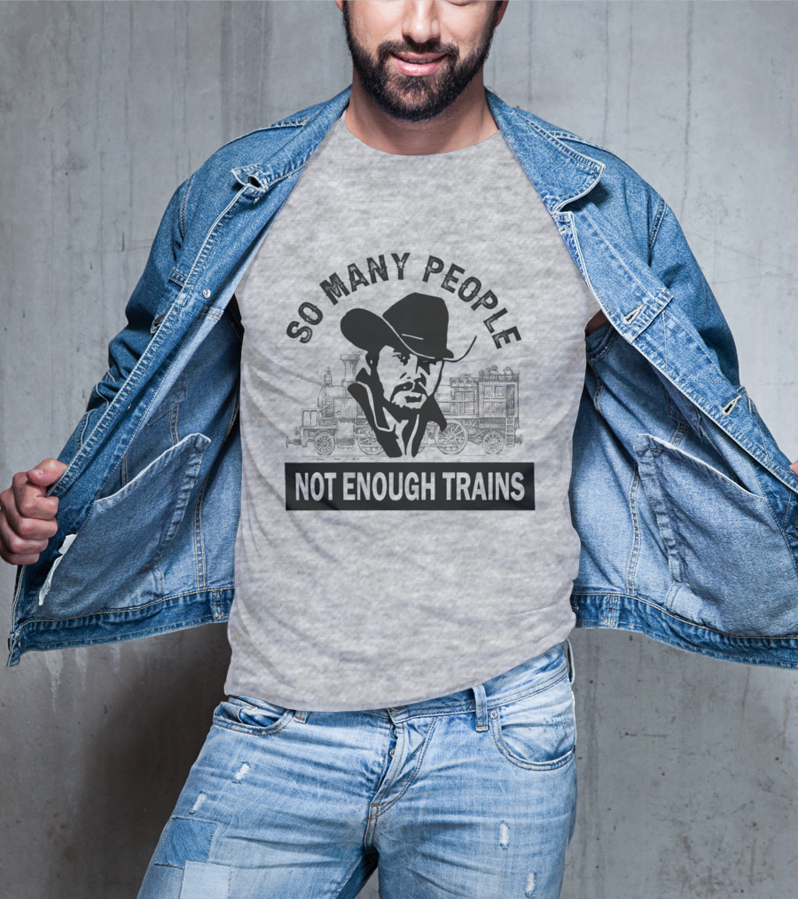 So Many People Not Enough Trains Cowboy And Steam Locomotive T-Shirt