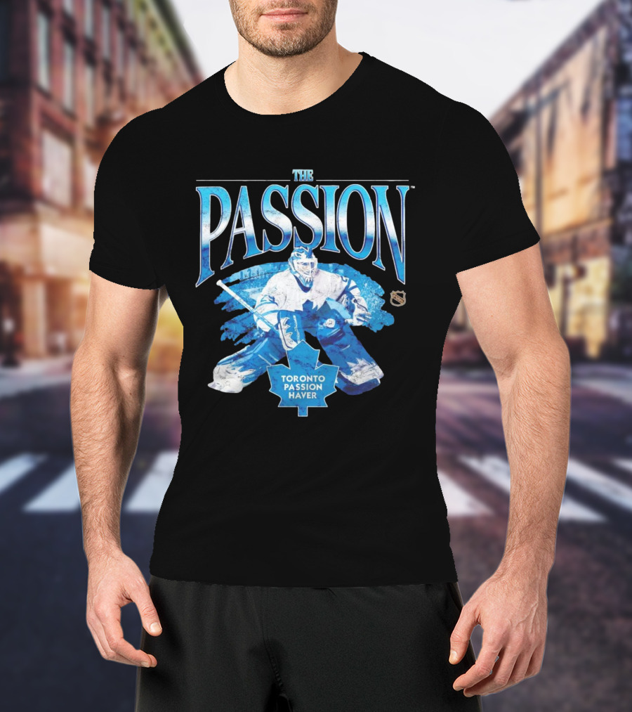 The Passion Toronto Passion Haver NHL Hockey Goalie Leafs Fan T-Shirt