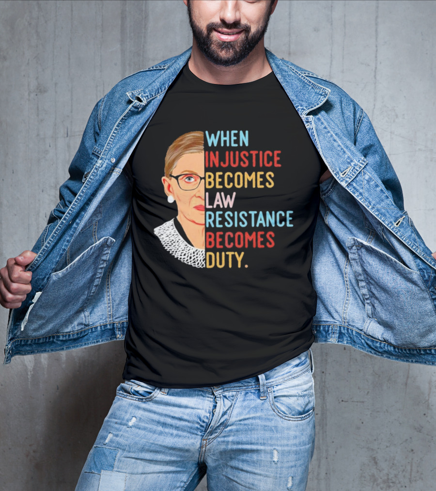 When Injustice Becomes Law Resistance Becomes Duty RBG Feminism Iconic T-Shirt