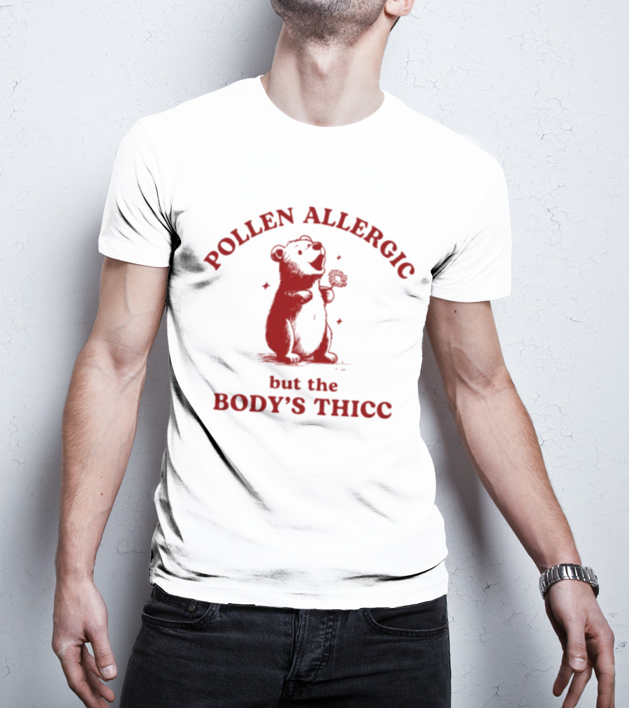 Pollen Allergic But The Body's Thicc Bear Holding A Flower T-Shirt