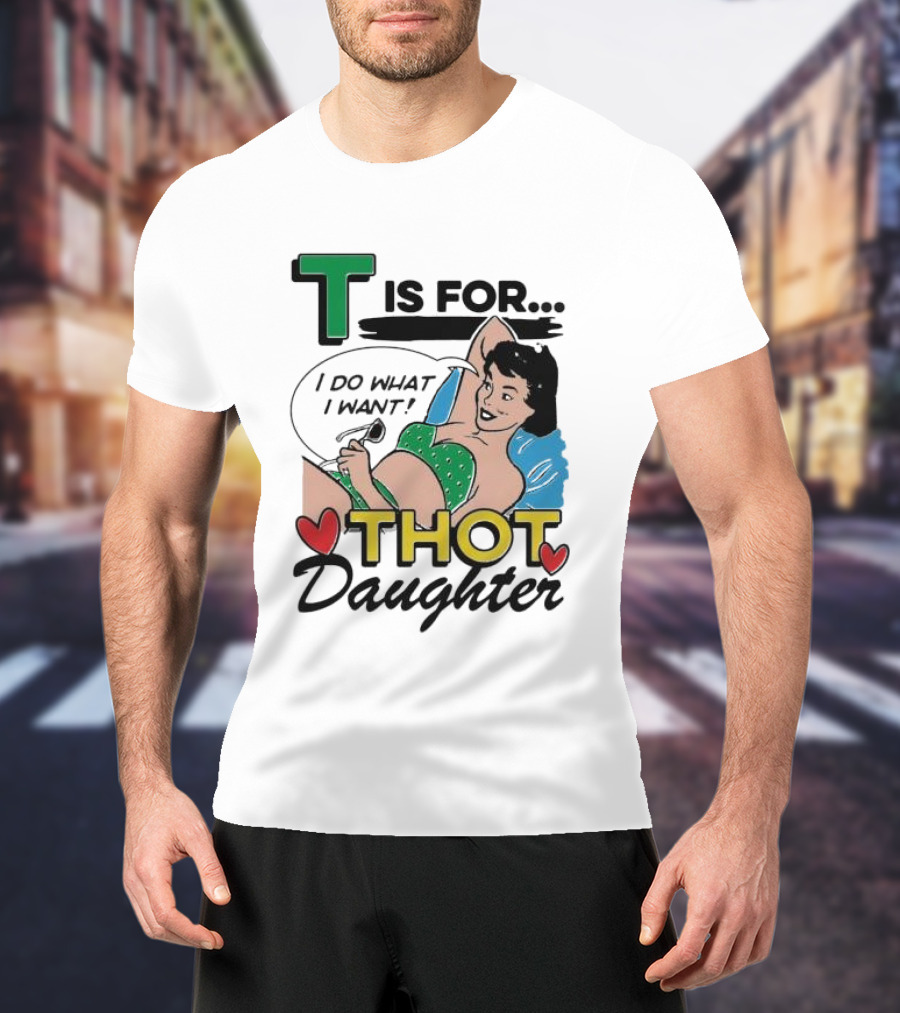 T Is For Thot Daughter I Do What I Want Retro Pin-Up T-Shirt