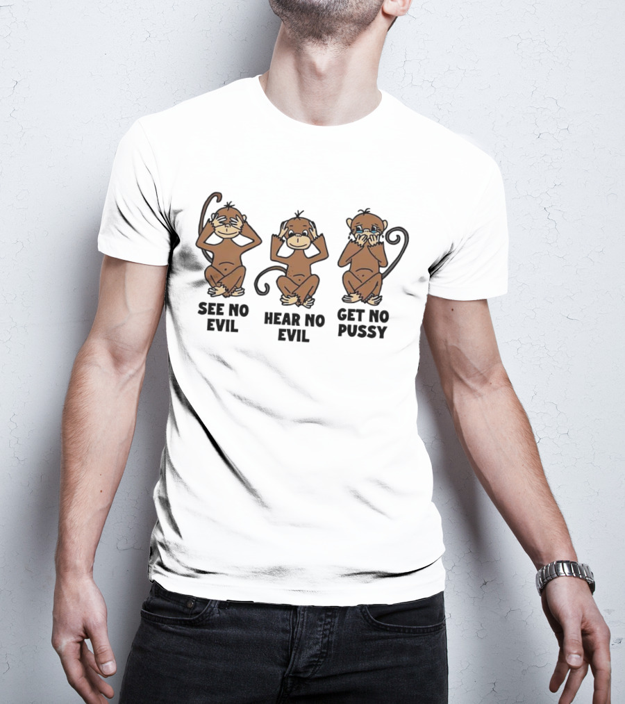 See No Evil Hear No Evil Get No Pussy Monkeys T-Shirt