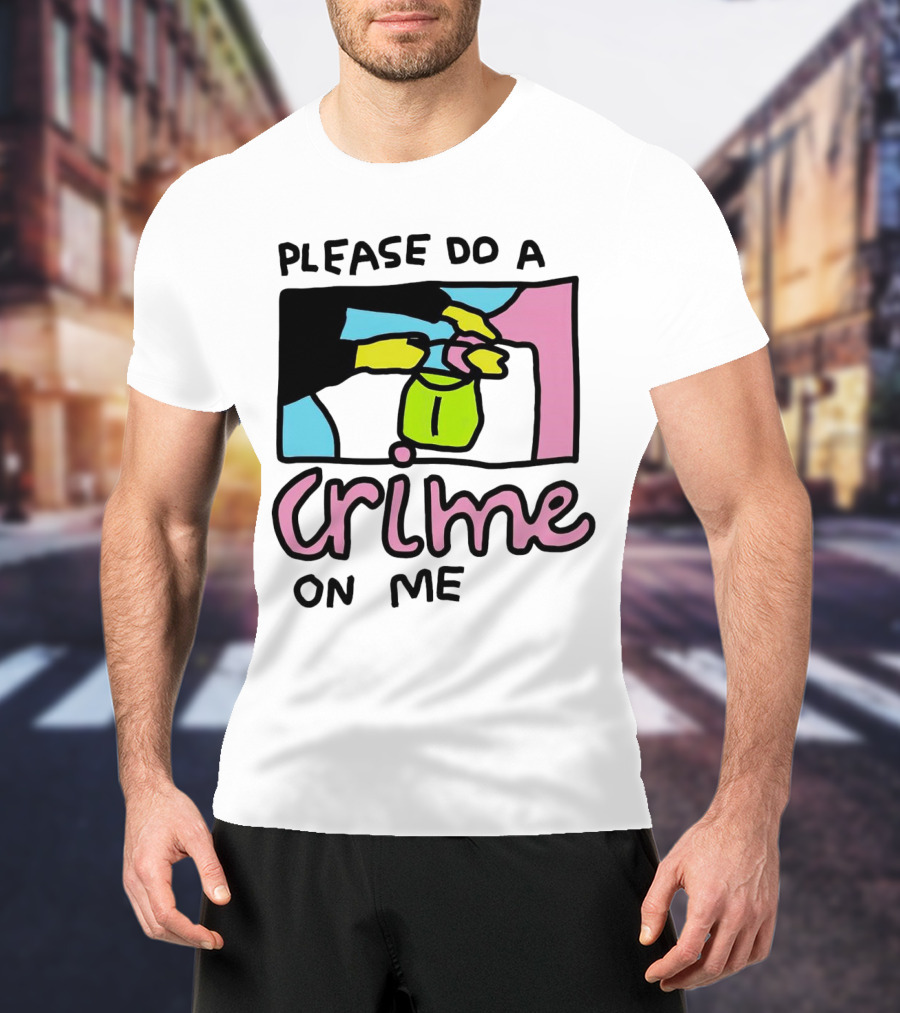 Please Do A Crime On Me Colorful Graphic Hands T-Shirt