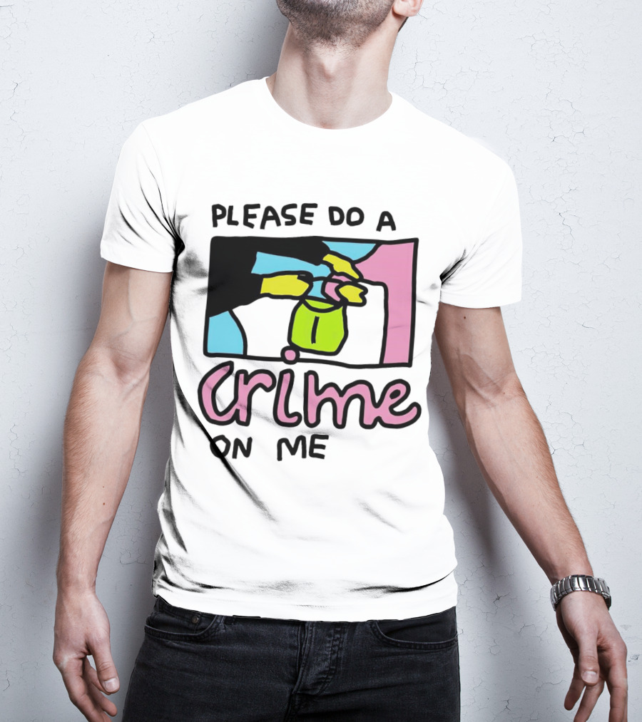 Please Do A Crime On Me Colorful Graphic Hands T-Shirt