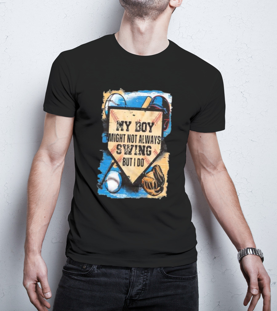 My Boy Might Not Always Swing Baseball Lover Sports Passion Enthusiast T-Shirt
