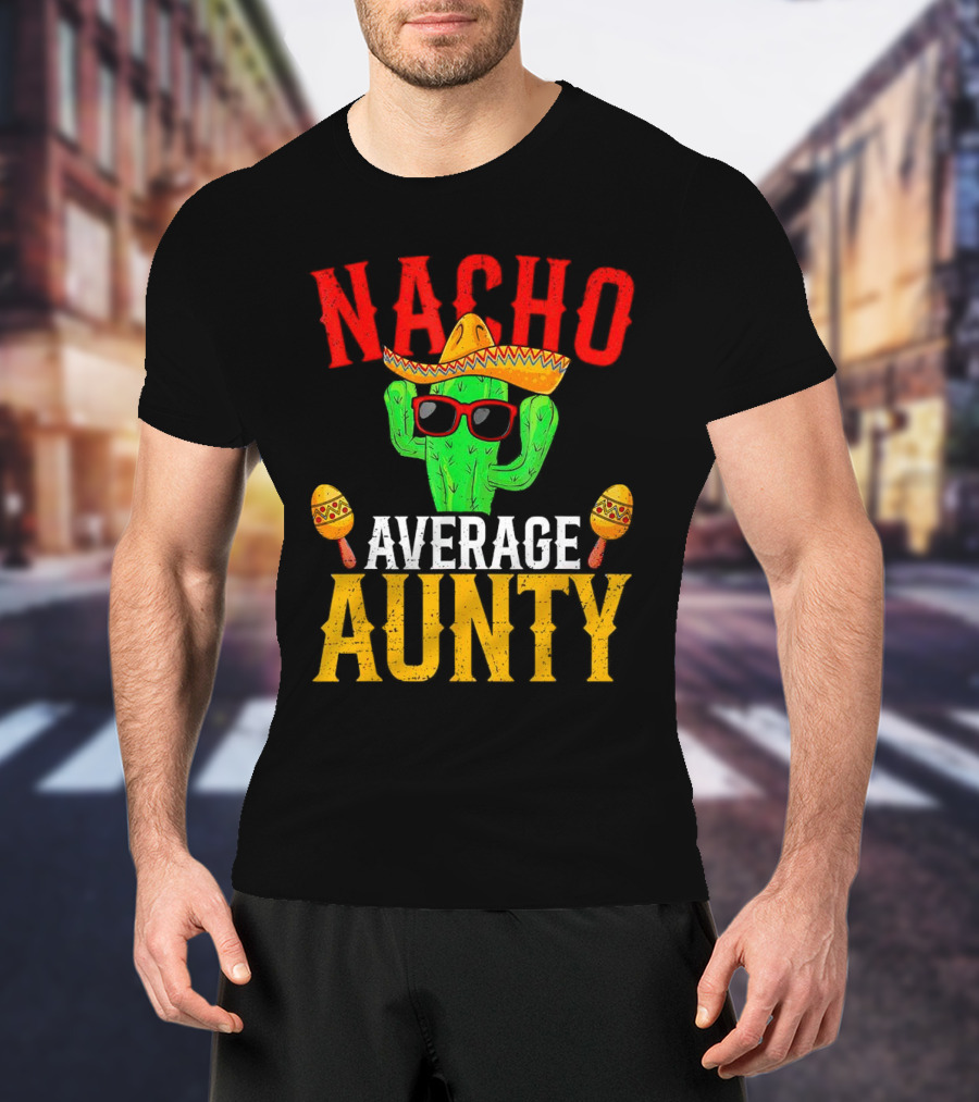Nacho Average Aunty Cactus With Sombrero And Maracas Fiesta Fun T-Shirt