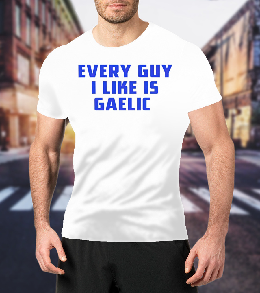 Every Guy I Like Is Gaelic Blue Letters T-Shirt