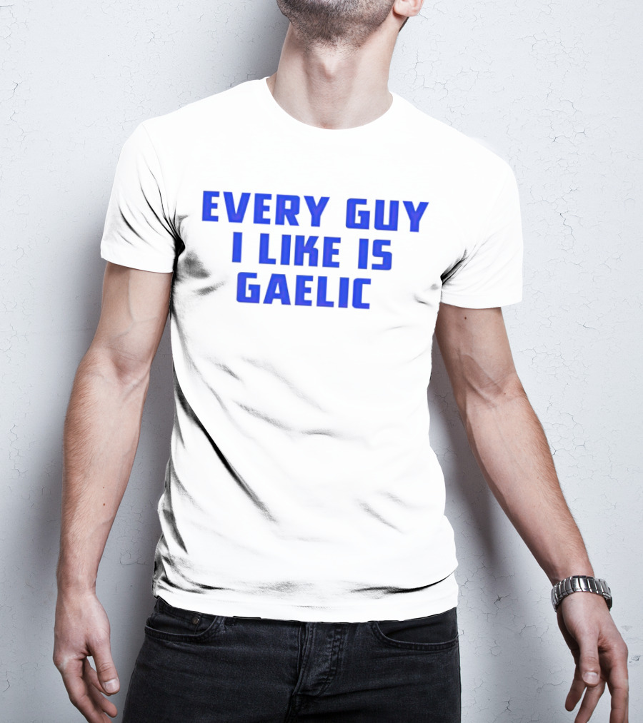 Every Guy I Like Is Gaelic Blue Letters T-Shirt