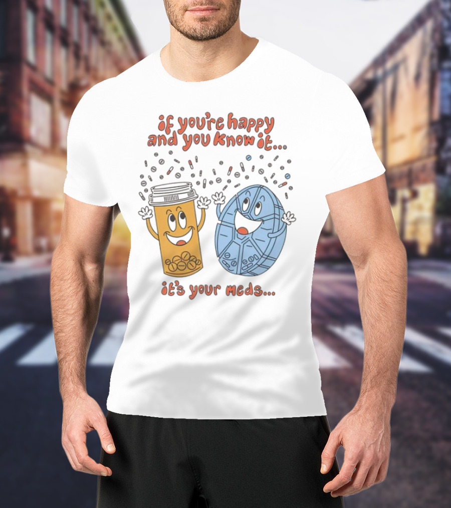 If You’re Happy And You Know It It’s Your Meds Dancing Capsule And Pill Bottle T-Shirt