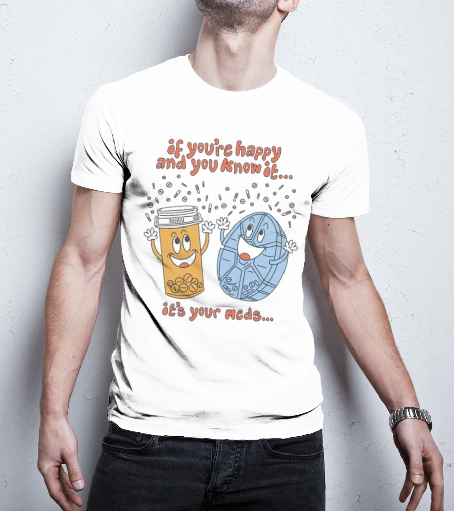 If You’re Happy And You Know It It’s Your Meds Dancing Capsule And Pill Bottle T-Shirt