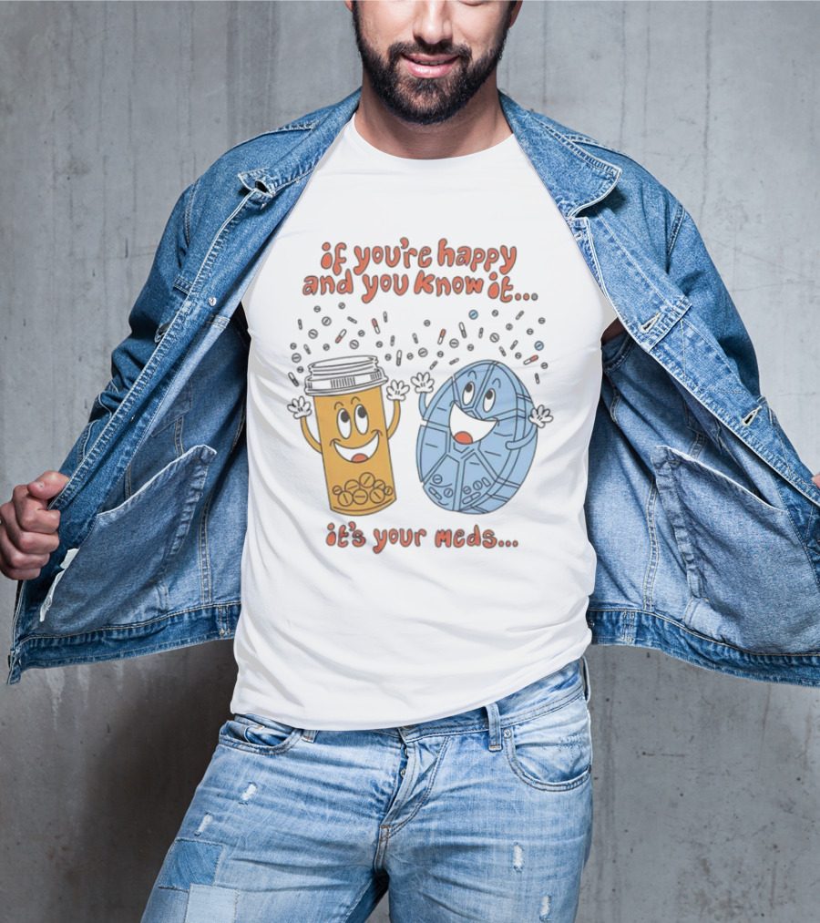 If You’re Happy And You Know It It’s Your Meds Dancing Capsule And Pill Bottle T-Shirt