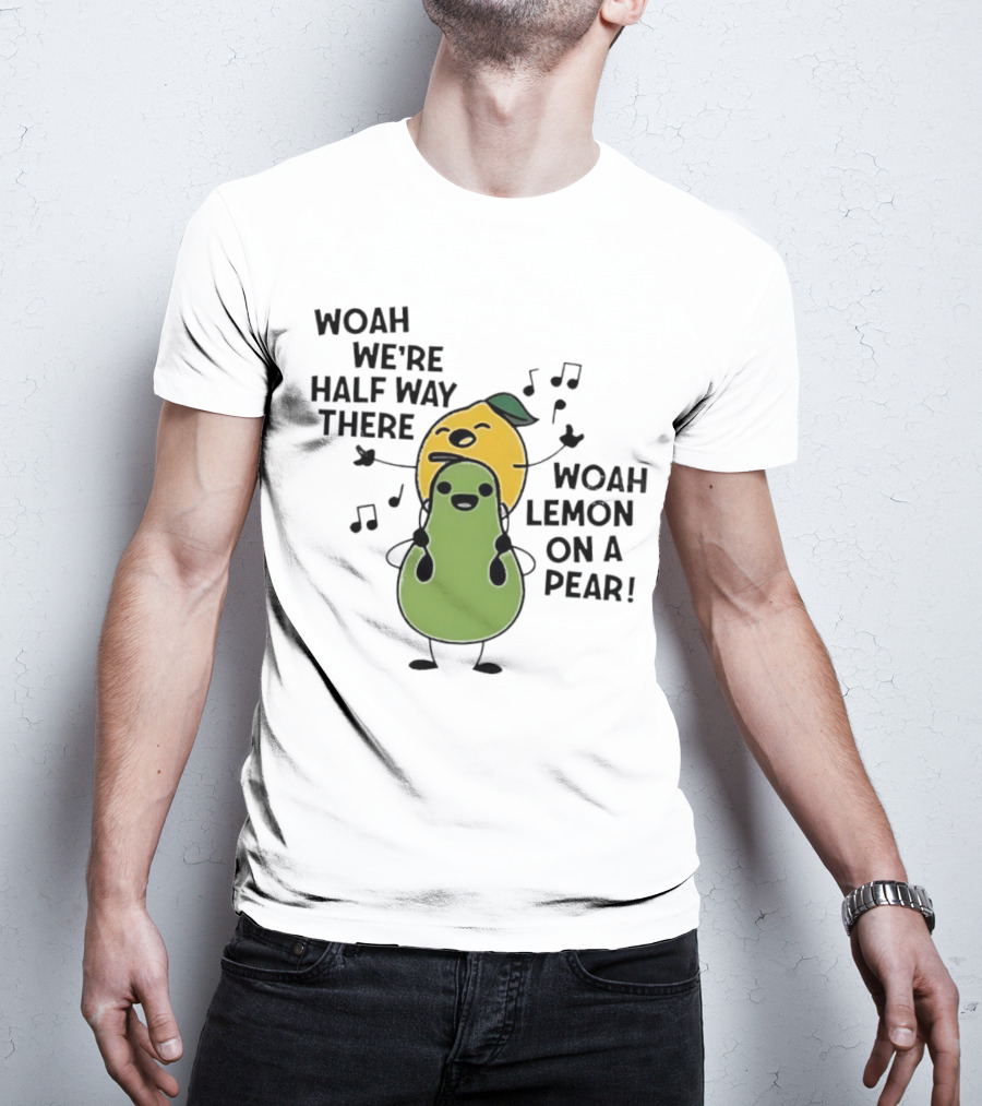Woah We’re Half Way There Woah Lemon On A Pear Cute Singing Fruit Characters T-Shirt