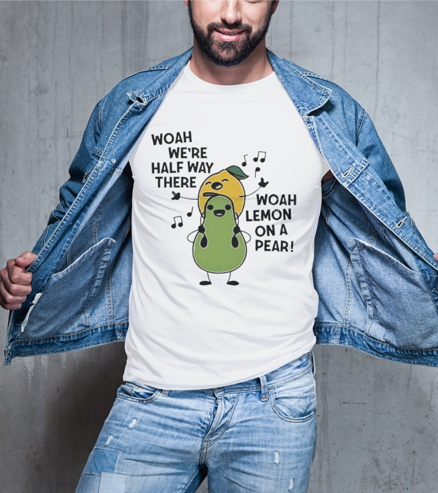 Woah We’re Half Way There Woah Lemon On A Pear Cute Singing Fruit Characters T-Shirt