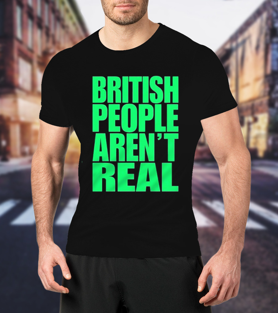 Abby British People Aren’t Real T-Shirt