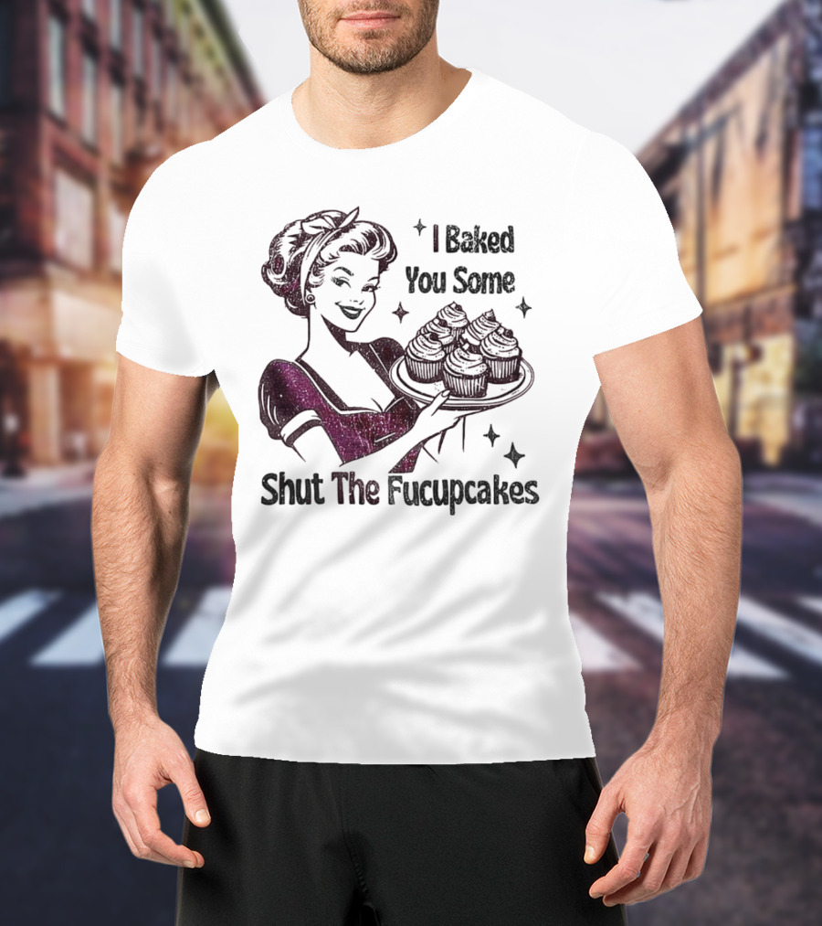 I Baked You Some Shut The Fucupcakes Retro Woman With Cupcakes T-Shirt