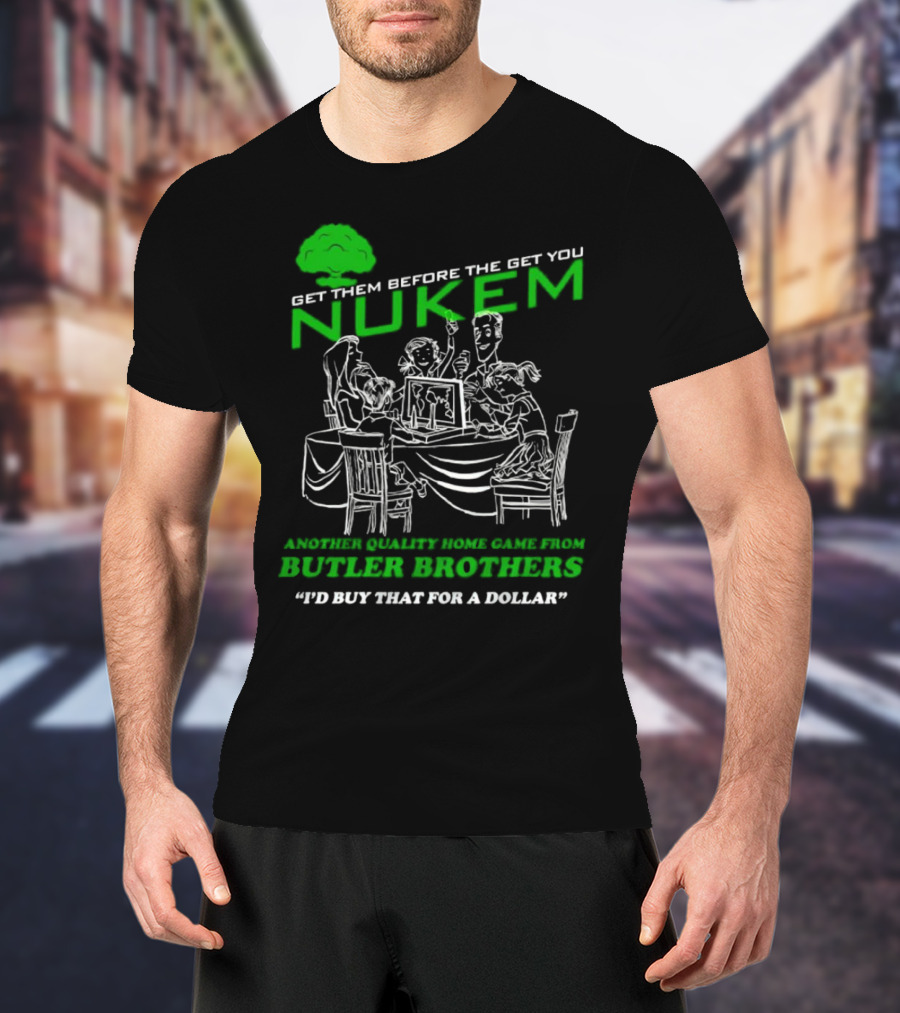 Get Them Before They Get You Nuken Butler Brothers Home Game I'd Buy That For A Dollar T-Shirt