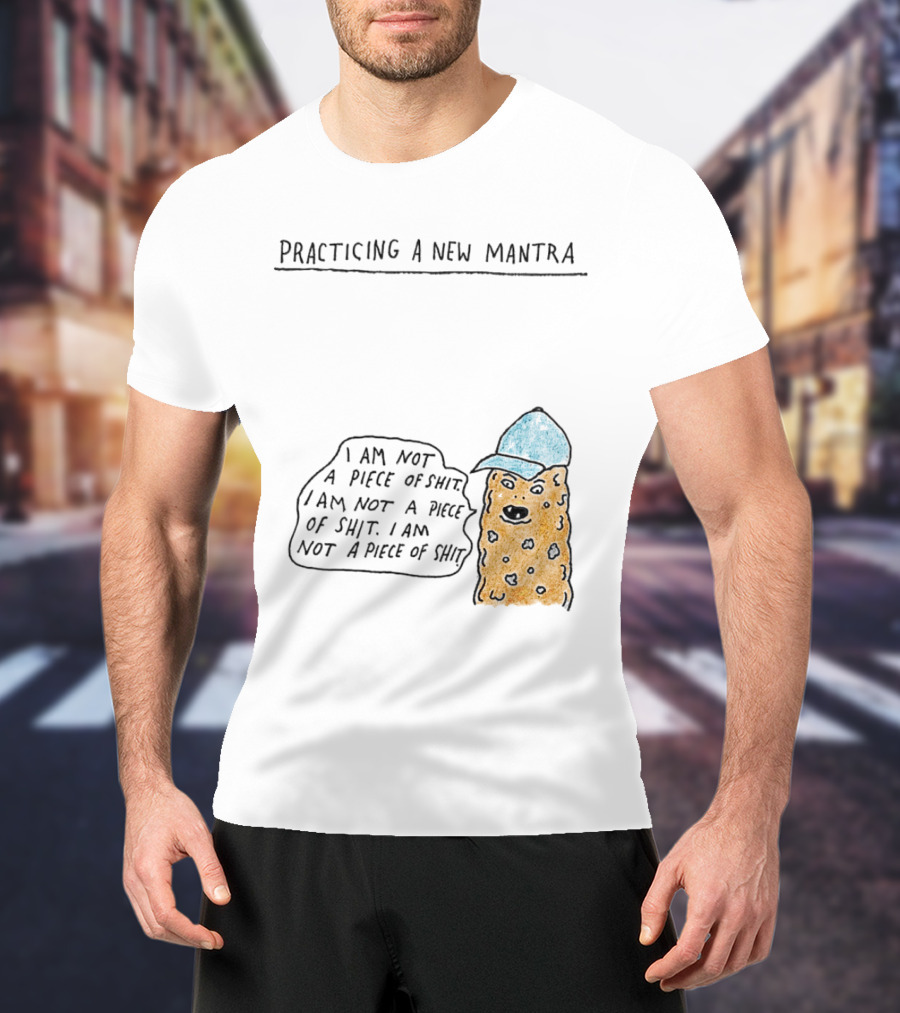 Practicing A New Mantra I Am Not A Piece Of Shit Hat-Wearing Cookie Character Repeating Text T-Shirt