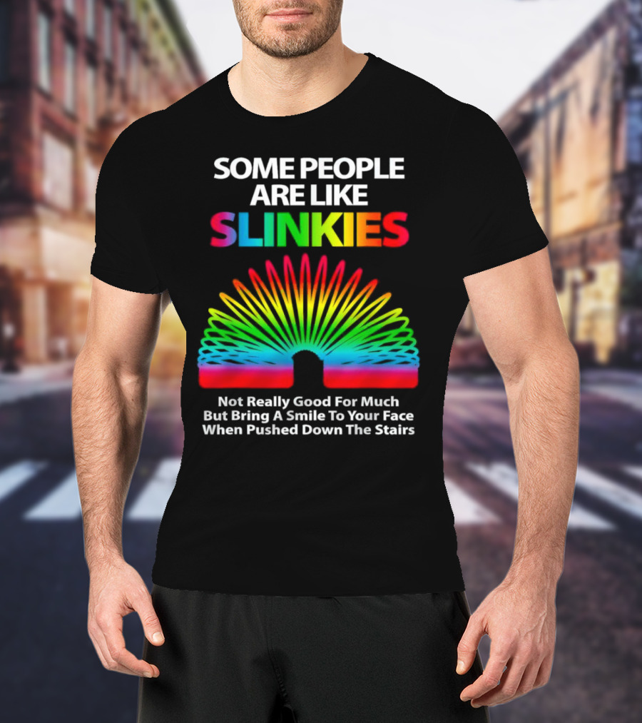 Some People Are Like Slinkies Not Really Good For Much But Bring A Smile When Pushed Down The Stairs T-Shirt