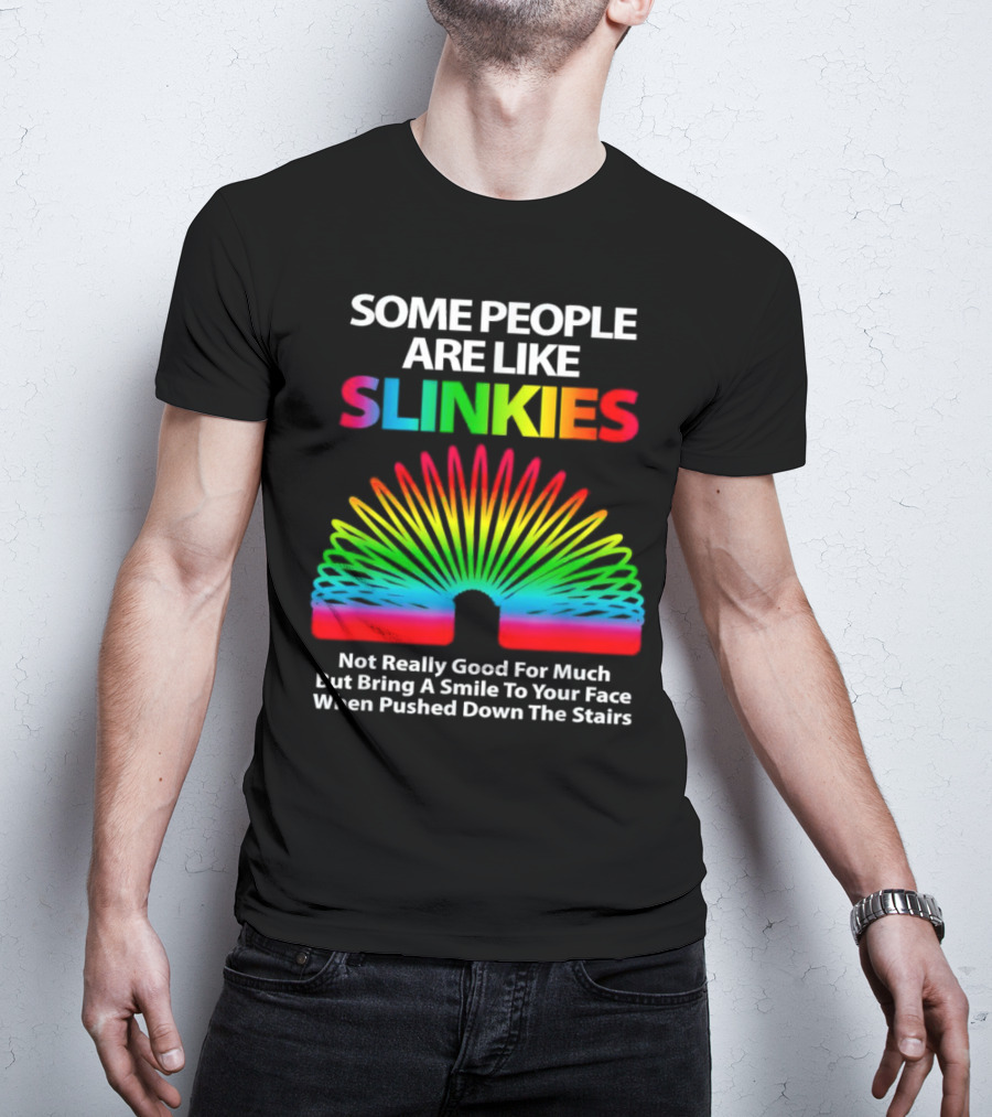 Some People Are Like Slinkies Not Really Good For Much But Bring A Smile When Pushed Down The Stairs T-Shirt