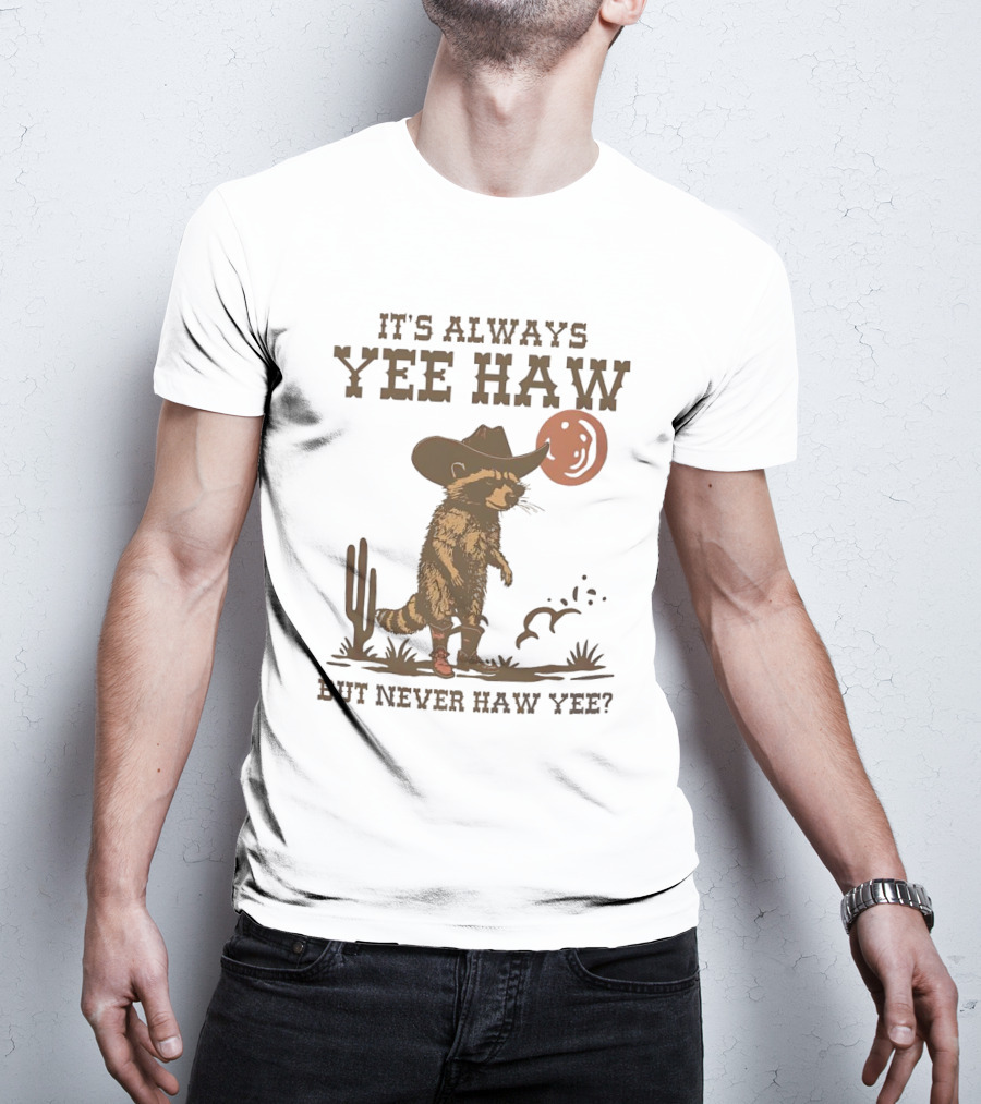 It's Always Yee Haw But Never Haw Yee Raccoon Cowboy Moon Cactus Scene T-Shirt