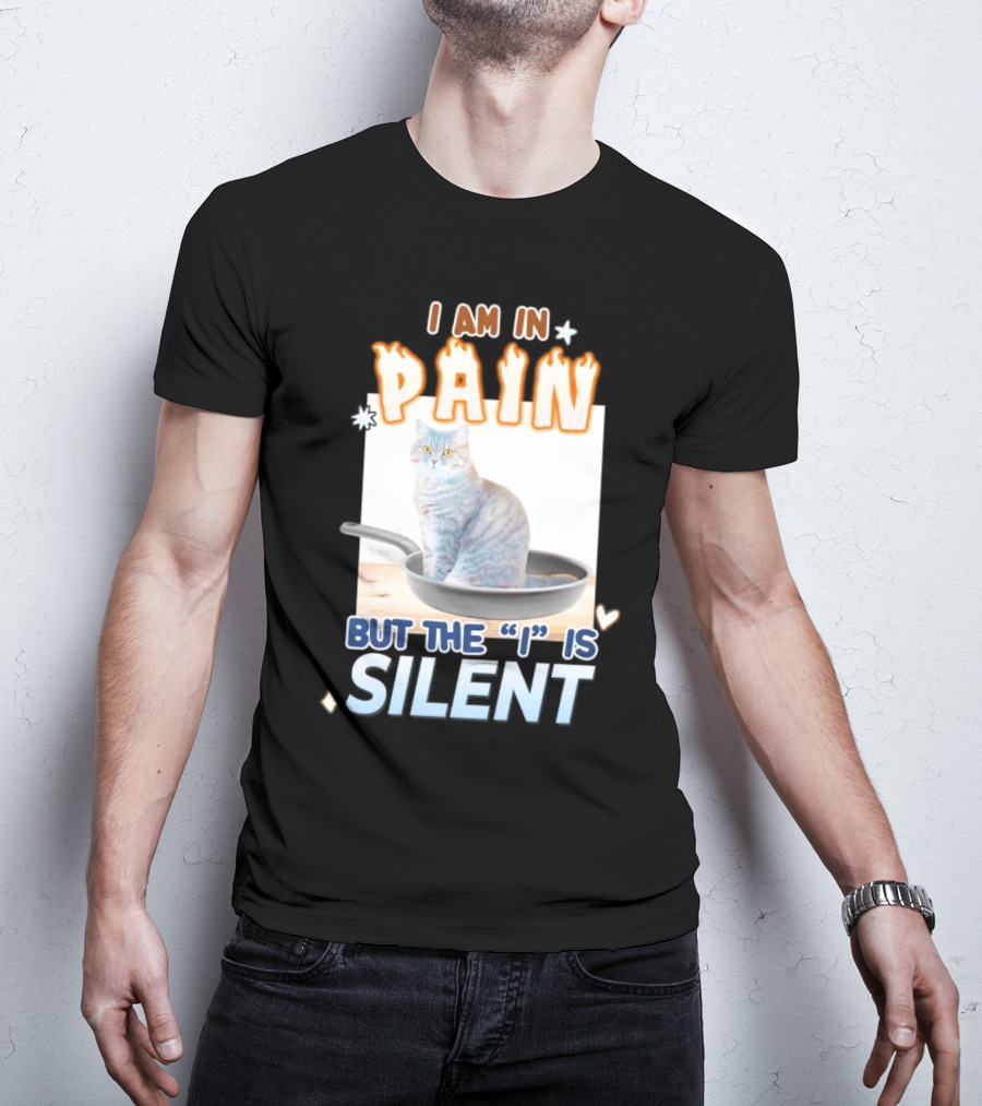 I Am In Pain But The I Is Silent Cat Sitting In Pan T-Shirt