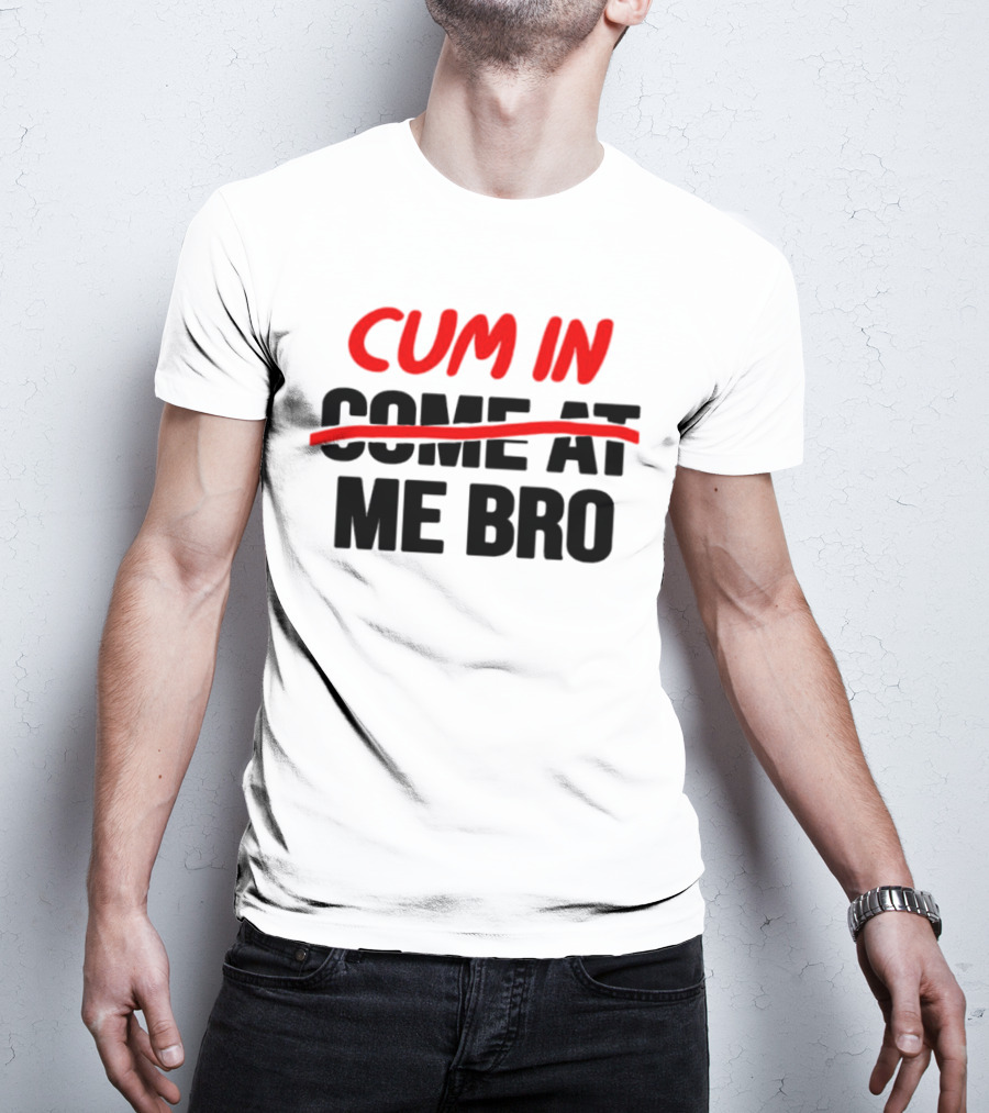Cum In Me Bro T-Shirt