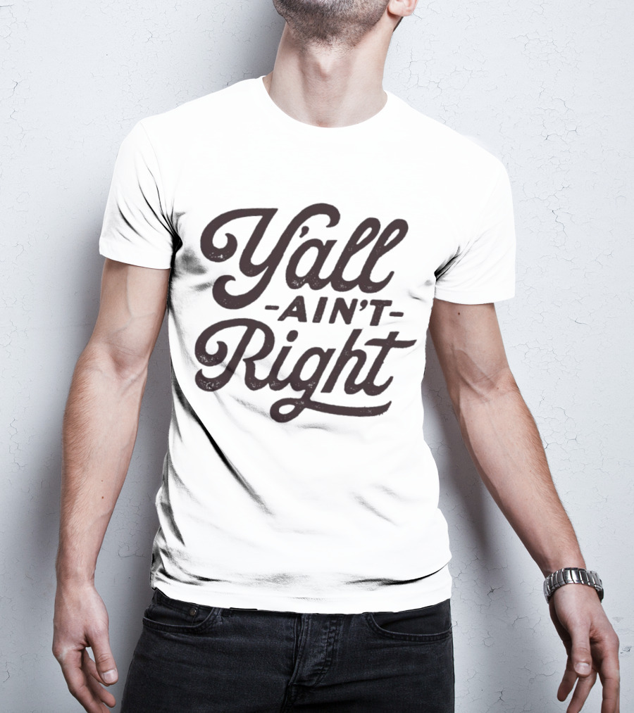Y'all Ain't Right Southern Humor Phrase T-Shirt