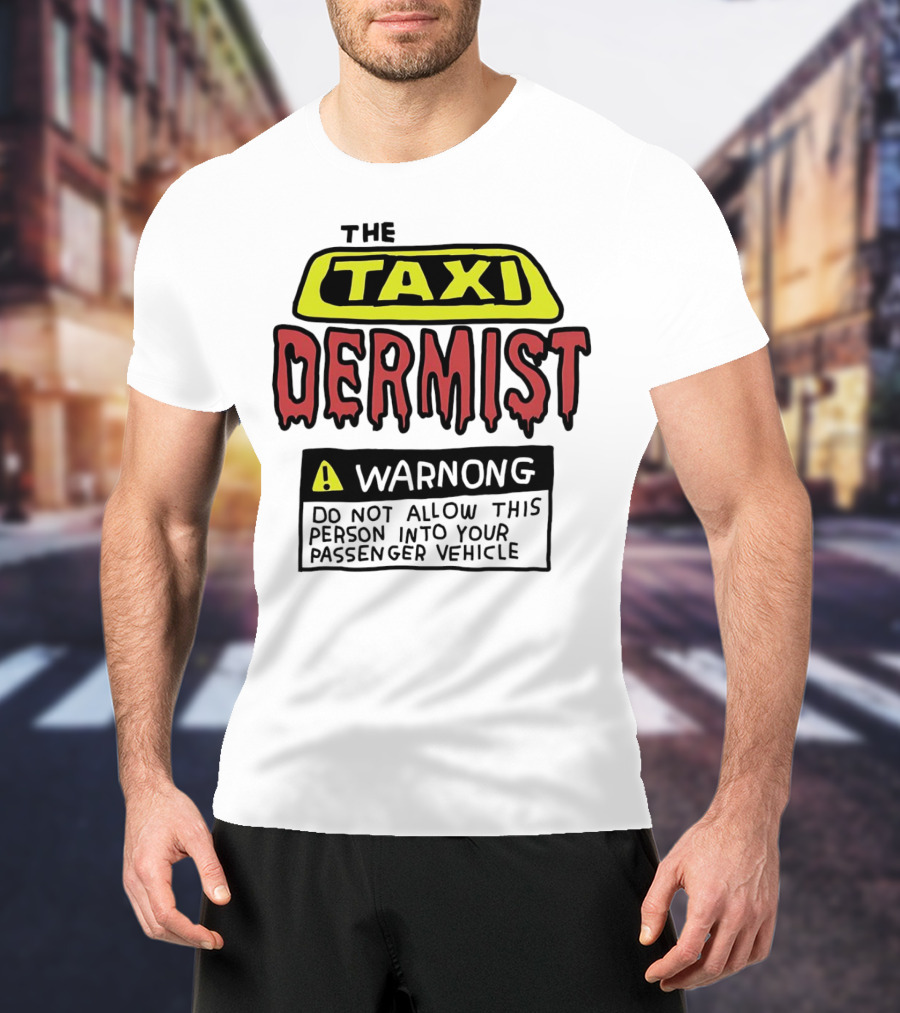 The Taxi Dermist Warning Do Not Allow This Person Into Your Passenger Vehicle T-Shirt